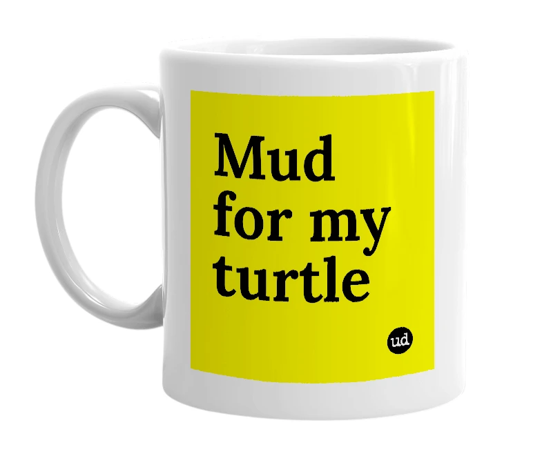 White mug with 'Mud for my turtle' in bold black letters