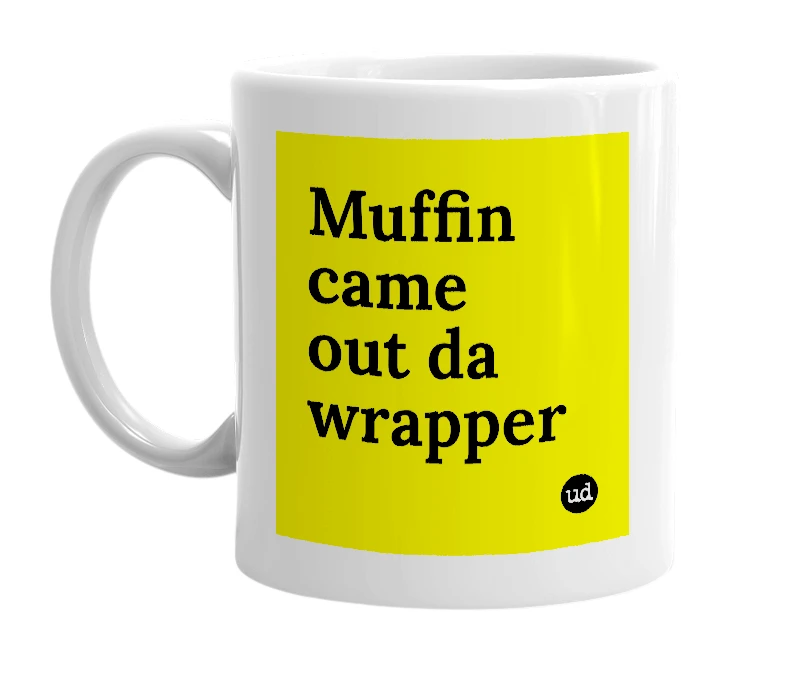 White mug with 'Muffin came out da wrapper' in bold black letters