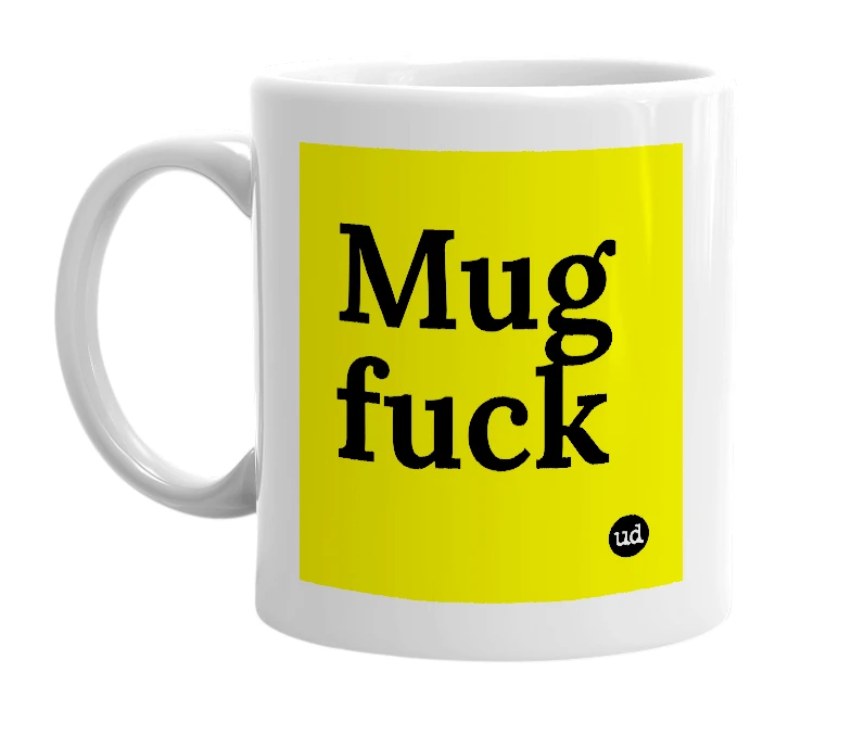 White mug with 'Mug fuck' in bold black letters