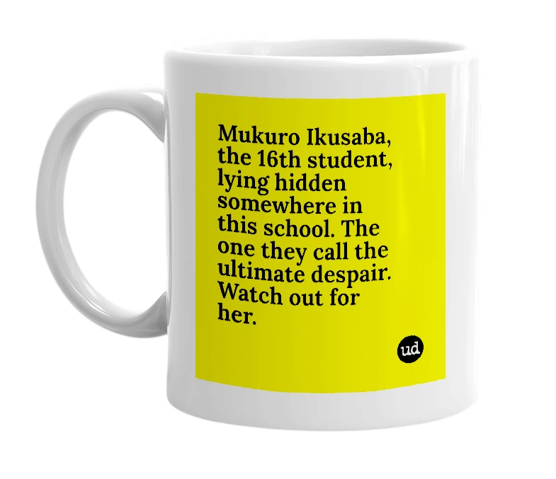 White mug with 'Mukuro Ikusaba, the 16th student, lying hidden somewhere in this school. The one they call the ultimate despair. Watch out for her.' in bold black letters