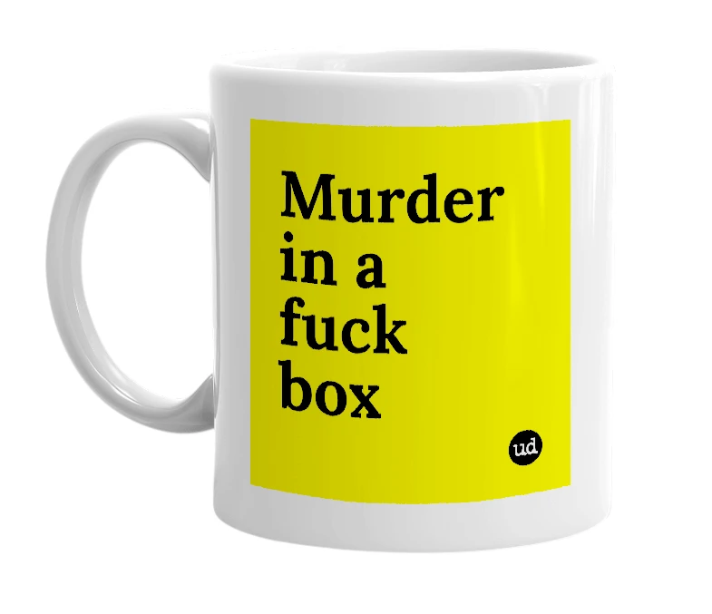 White mug with 'Murder in a fuck box' in bold black letters