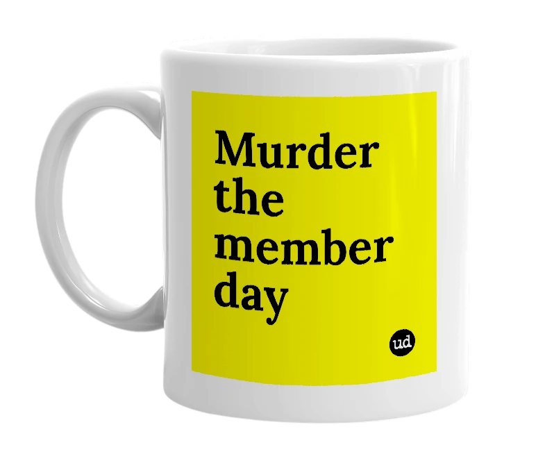 White mug with 'Murder the member day' in bold black letters