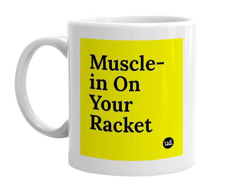 White mug with 'Muscle-in On Your Racket' in bold black letters