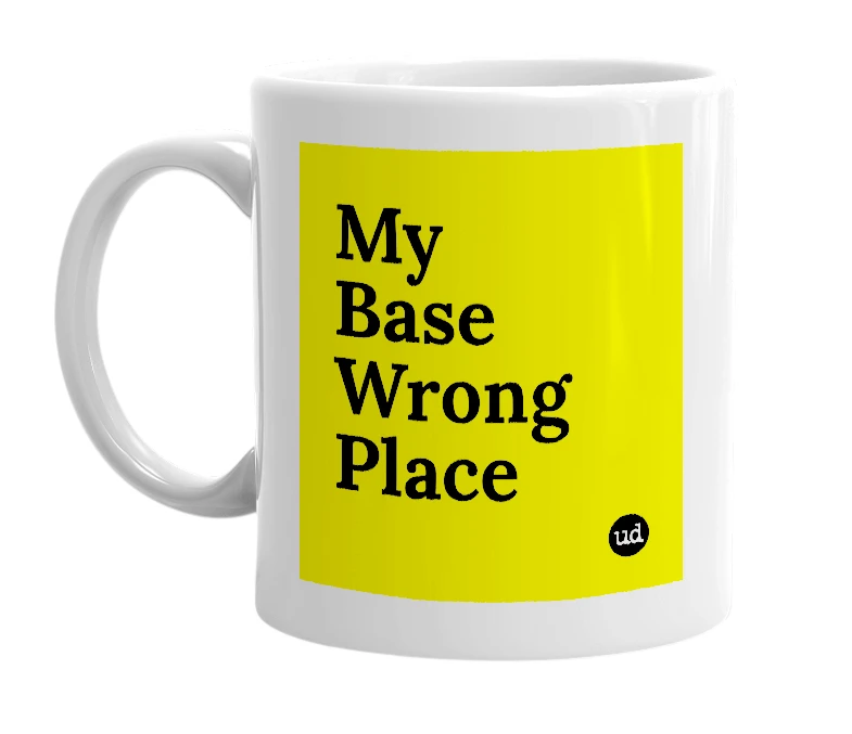 White mug with 'My Base Wrong Place' in bold black letters