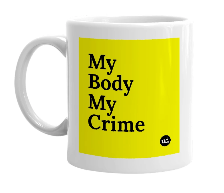White mug with 'My Body My Crime' in bold black letters