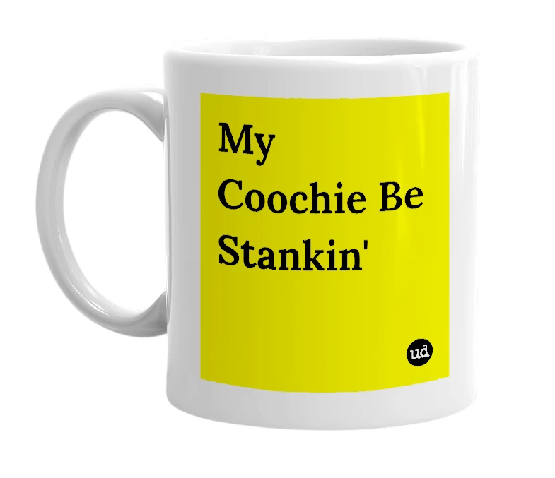 White mug with 'My Coochie Be Stankin'' in bold black letters