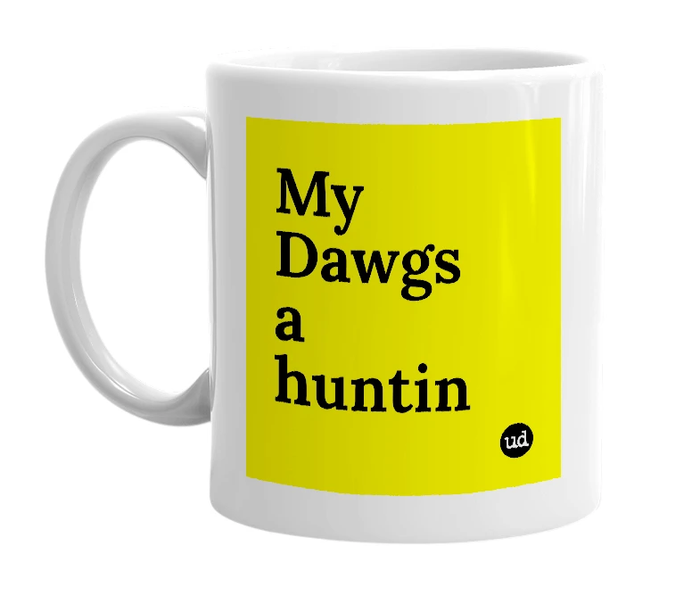 White mug with 'My Dawgs a huntin' in bold black letters