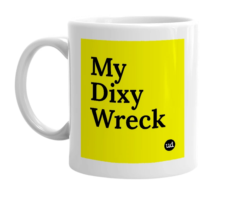 White mug with 'My Dixy Wreck' in bold black letters