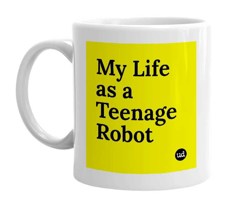 White mug with 'My Life as a Teenage Robot' in bold black letters