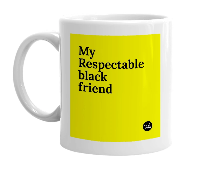 White mug with 'My Respectable black friend' in bold black letters
