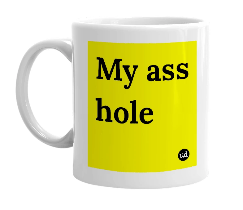 White mug with 'My ass hole' in bold black letters