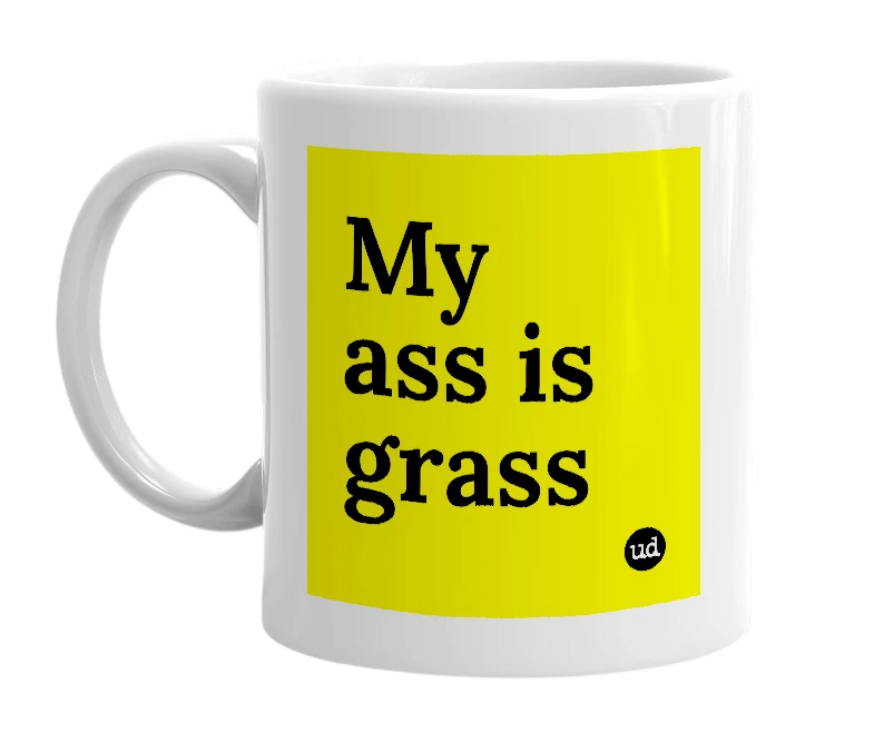 White mug with 'My ass is grass' in bold black letters