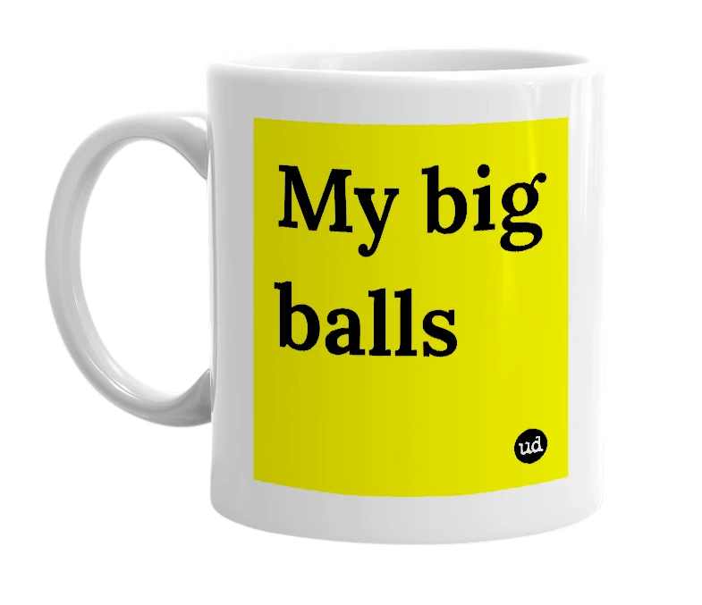 White mug with 'My big balls' in bold black letters