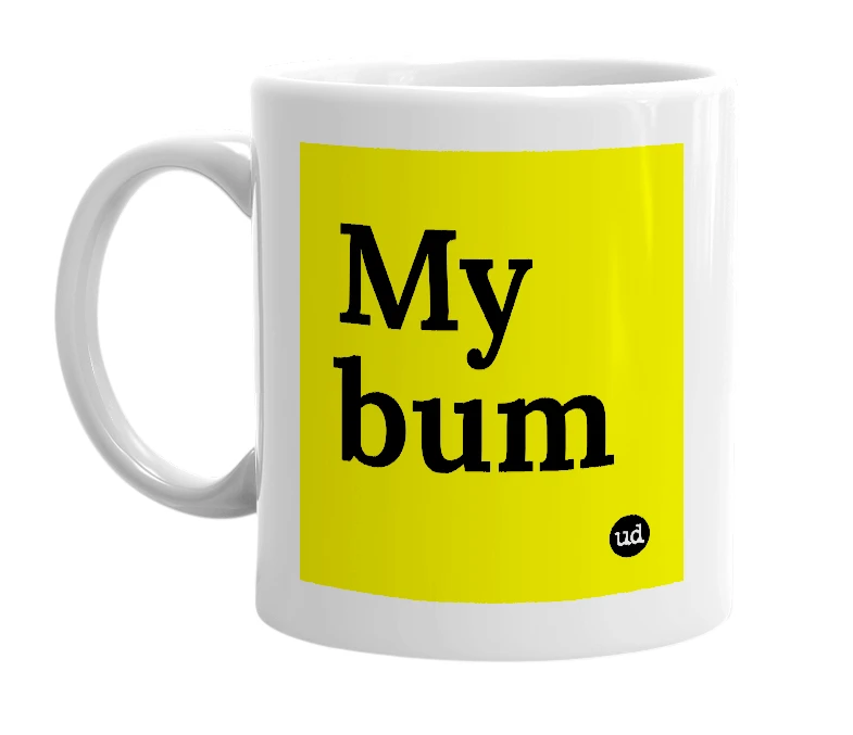 White mug with 'My bum' in bold black letters