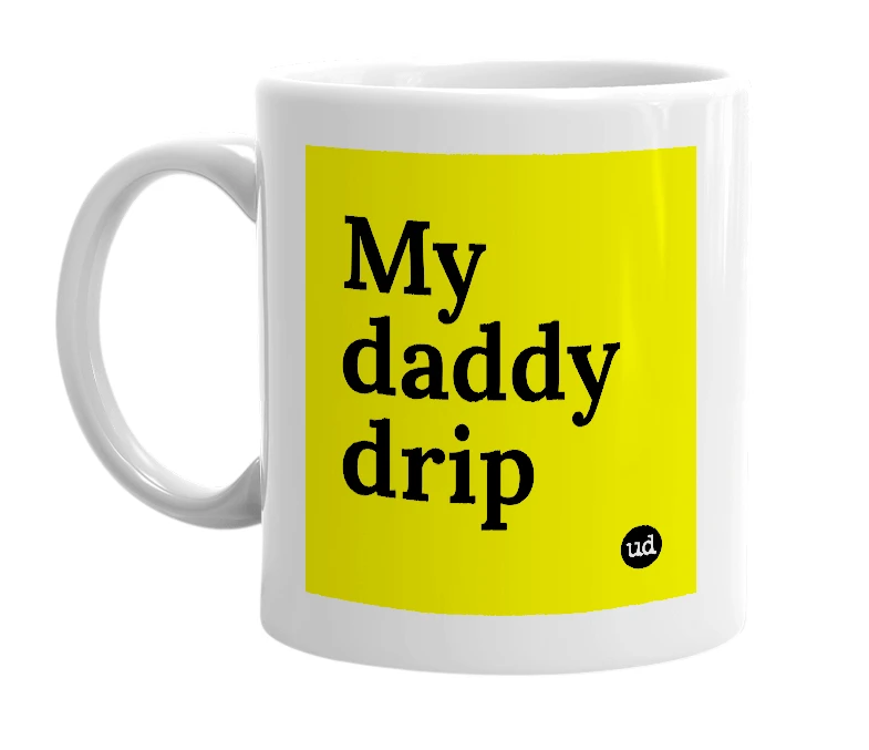 White mug with 'My daddy drip' in bold black letters