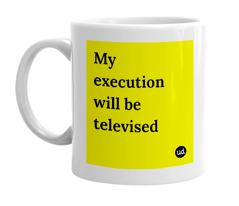 White mug with 'My execution will be televised' in bold black letters