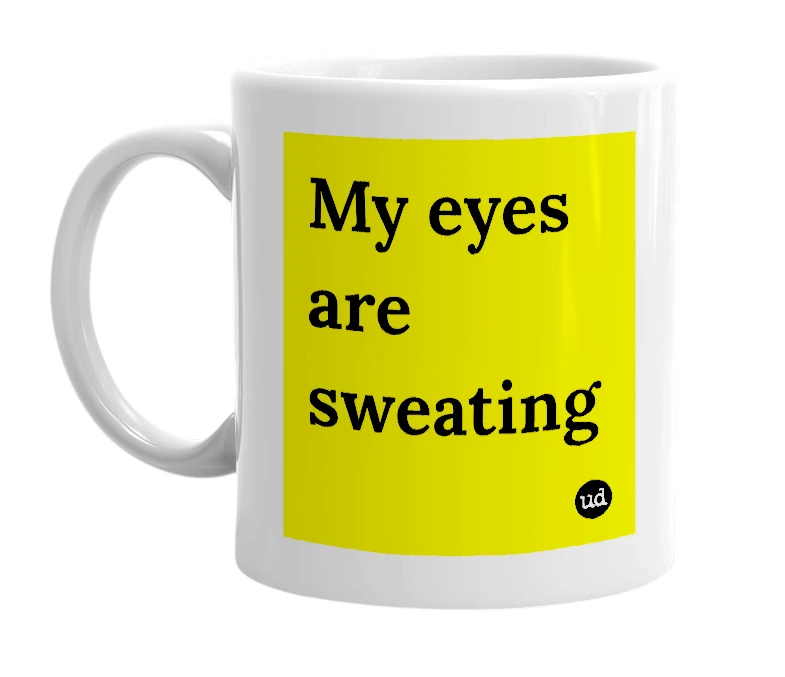 White mug with 'My eyes are sweating' in bold black letters