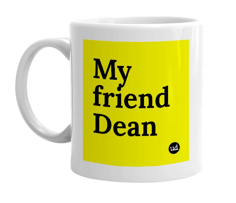 White mug with 'My friend Dean' in bold black letters