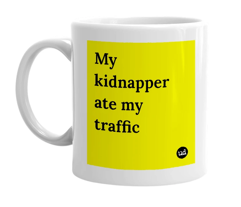 White mug with 'My kidnapper ate my traffic' in bold black letters