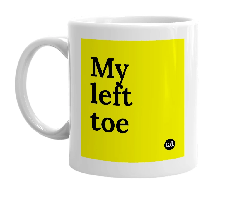 White mug with 'My left toe' in bold black letters