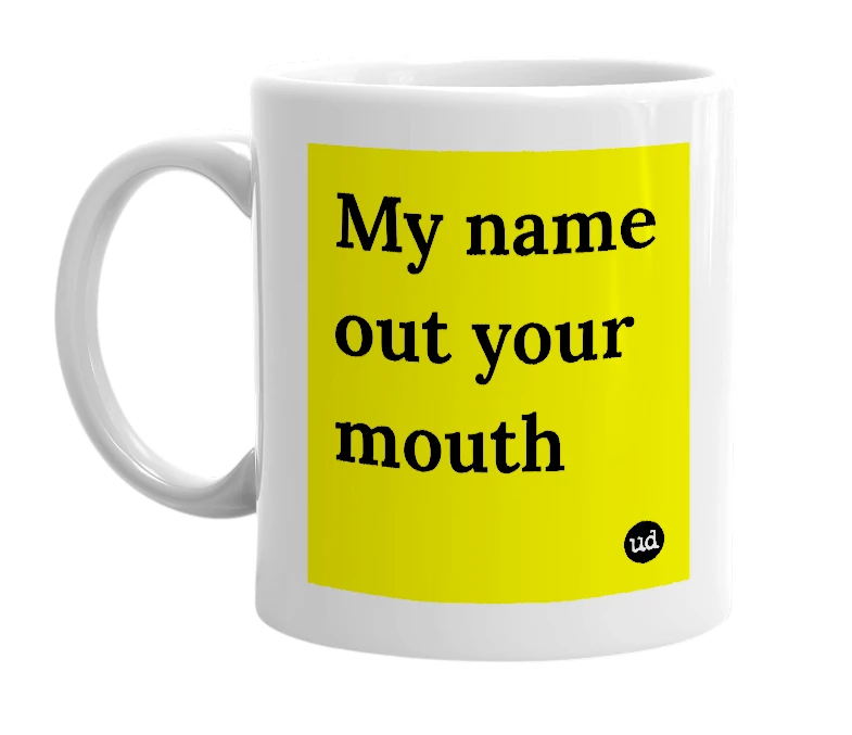White mug with 'My name out your mouth' in bold black letters