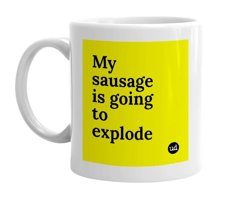 White mug with 'My sausage is going to explode' in bold black letters