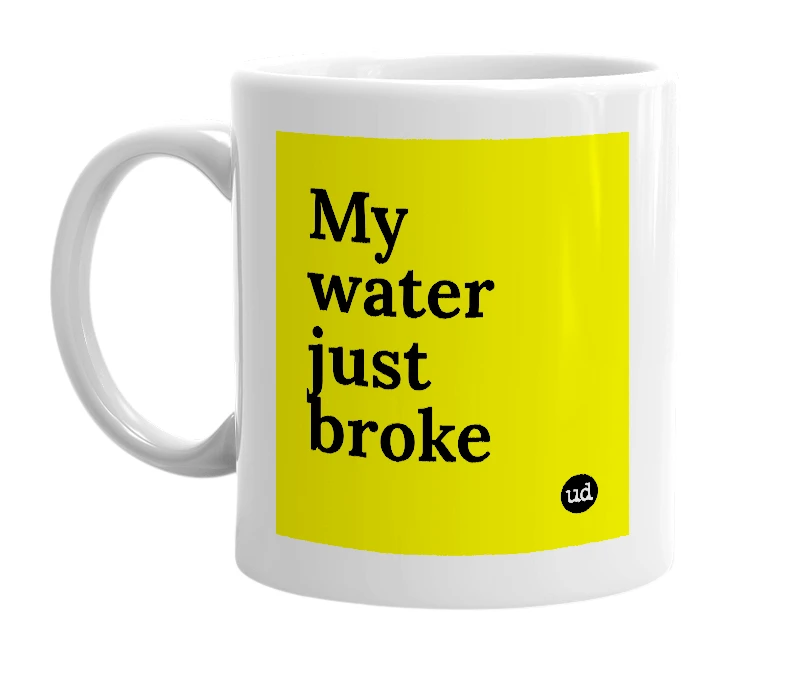White mug with 'My water just broke' in bold black letters