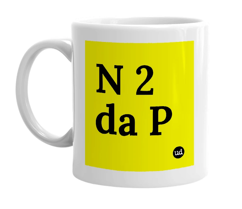 White mug with 'N 2 da P' in bold black letters