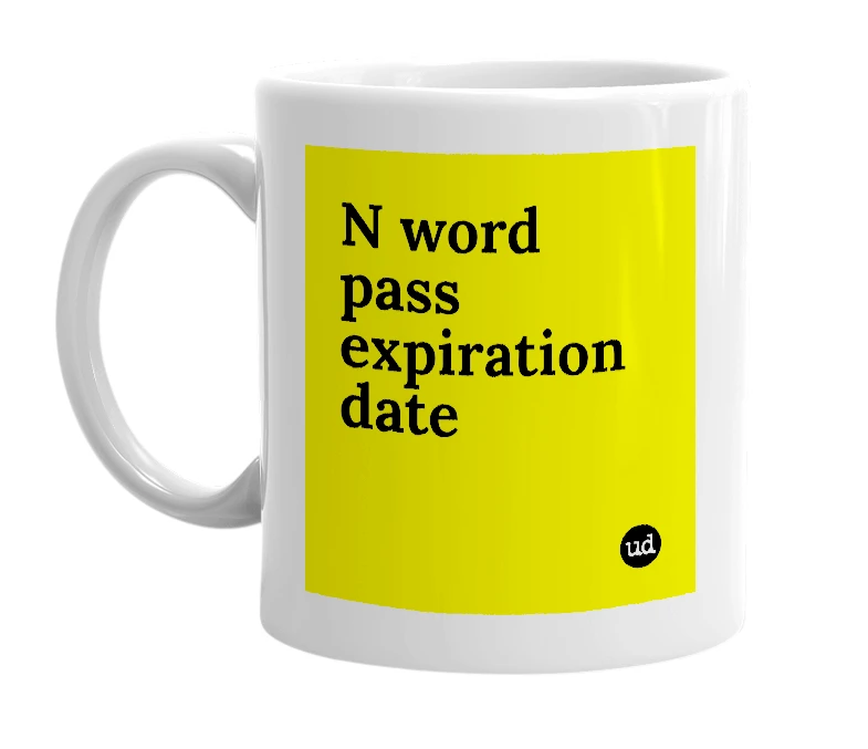 White mug with 'N word pass expiration date' in bold black letters