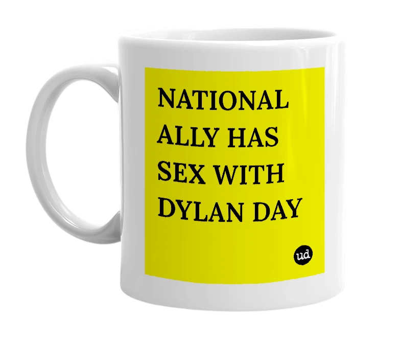 White mug with 'NATIONAL ALLY HAS SEX WITH DYLAN DAY' in bold black letters