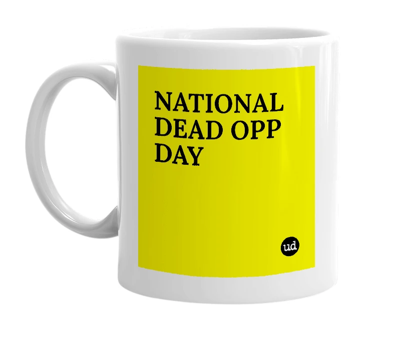 White mug with 'NATIONAL DEAD OPP DAY' in bold black letters