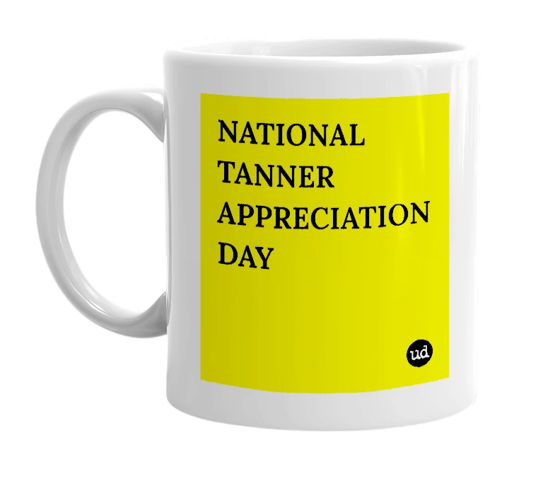 White mug with 'NATIONAL TANNER APPRECIATION DAY' in bold black letters