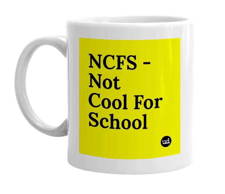 White mug with 'NCFS - Not Cool For School' in bold black letters