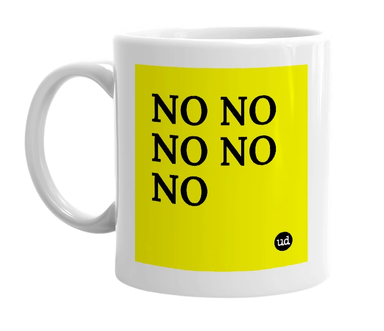 White mug with 'NO NO NO NO NO' in bold black letters