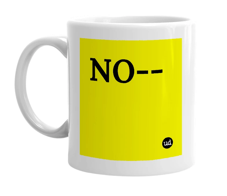 White mug with 'NO--' in bold black letters