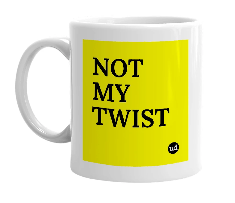 White mug with 'NOT MY TWIST' in bold black letters