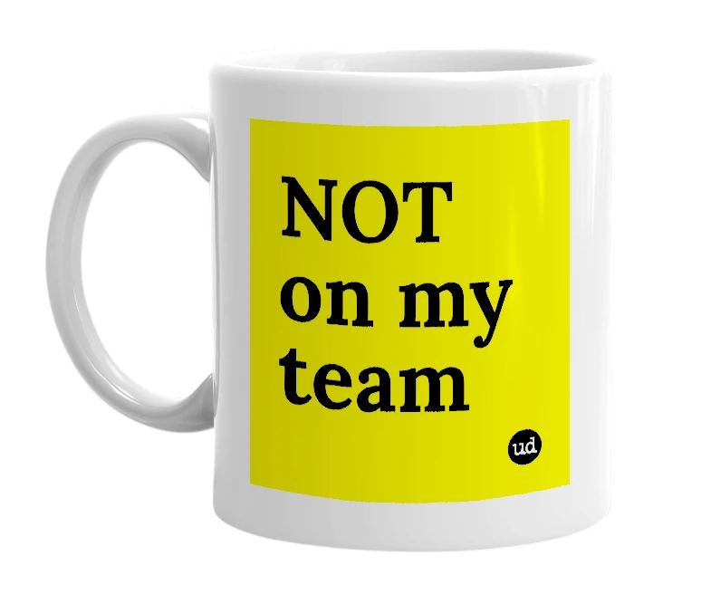 White mug with 'NOT on my team' in bold black letters