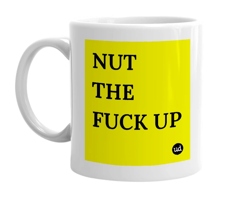 White mug with 'NUT THE FUCK UP' in bold black letters