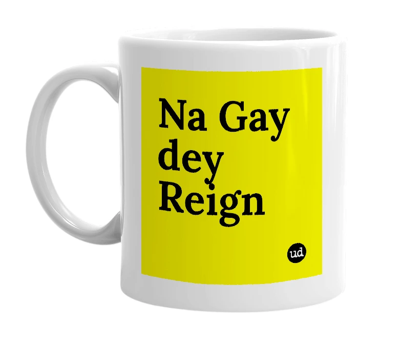 White mug with 'Na Gay dey Reign' in bold black letters