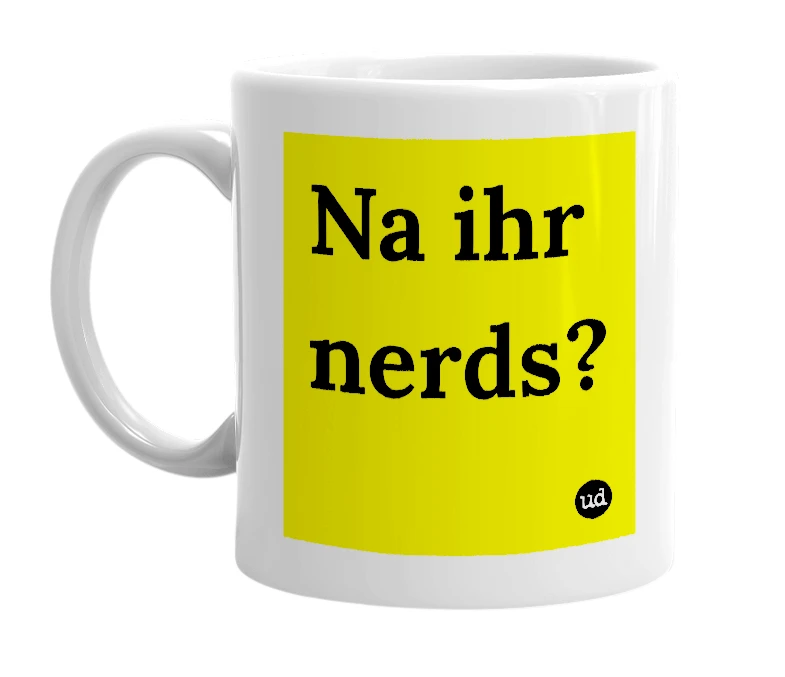 White mug with 'Na ihr nerds?' in bold black letters