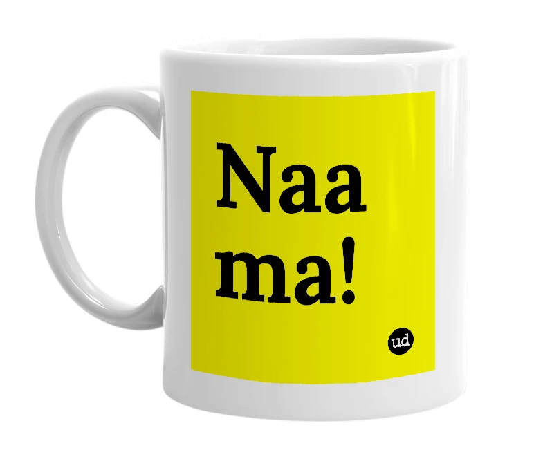 White mug with 'Naa ma!' in bold black letters