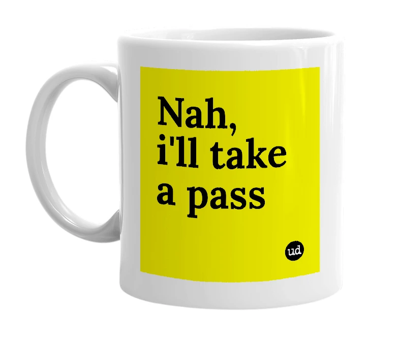 White mug with 'Nah, i'll take a pass' in bold black letters