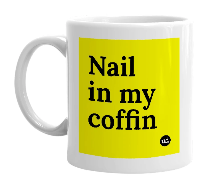 White mug with 'Nail in my coffin' in bold black letters