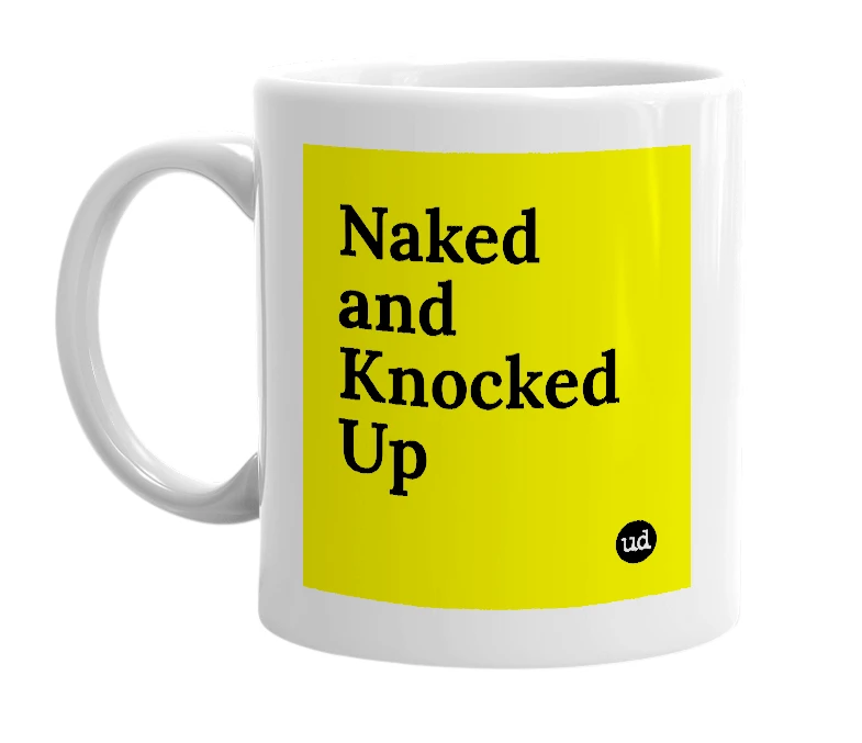 White mug with 'Naked and Knocked Up' in bold black letters