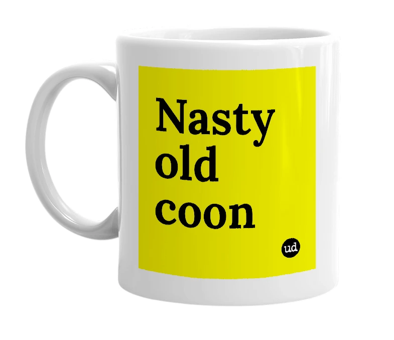 White mug with 'Nasty old coon' in bold black letters
