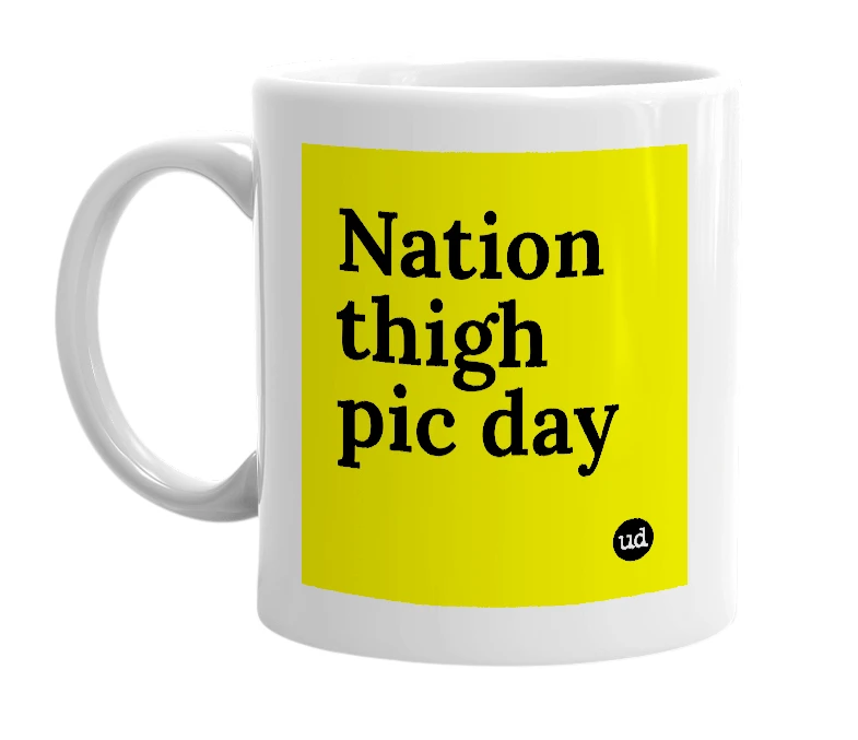 White mug with 'Nation thigh pic day' in bold black letters