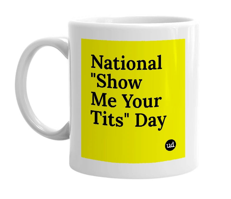 White mug with 'National "Show Me Your Tits" Day' in bold black letters