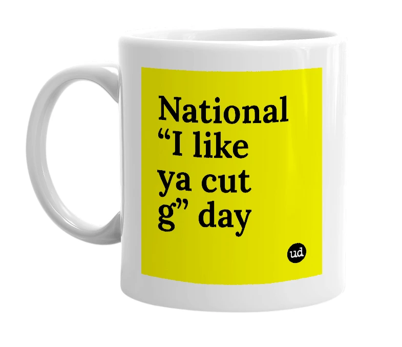 White mug with 'National “I like ya cut g” day' in bold black letters