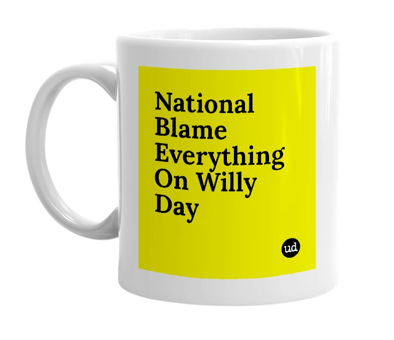 White mug with 'National Blame Everything On Willy Day' in bold black letters