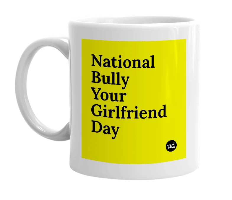 White mug with 'National Bully Your Girlfriend Day' in bold black letters